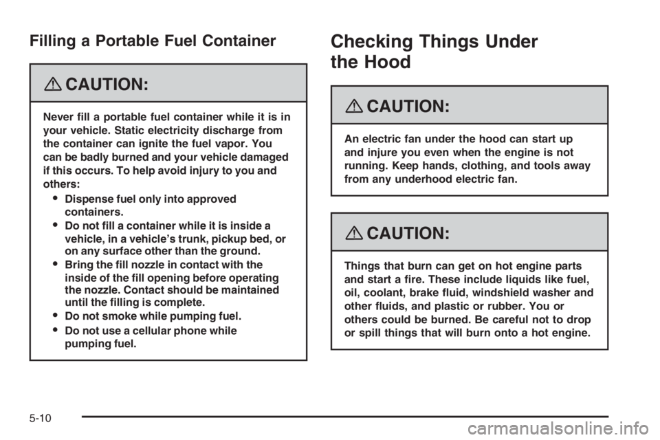 PONTIAC GRAND PRIX 2008  Owners Manual Filling a Portable Fuel Container
{CAUTION:
Never �ll a portable fuel container while it is in
your vehicle. Static electricity discharge from
the container can ignite the fuel vapor. You
can be badly