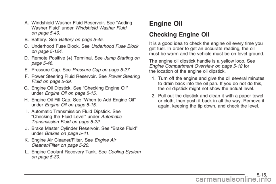 PONTIAC GRAND PRIX 2008  Owners Manual A. Windshield Washer Fluid Reservoir. See “Adding
Washer Fluid” underWindshield Washer Fluid
on page 5-40.
B. Battery. SeeBattery on page 5-45.
C. Underhood Fuse Block. SeeUnderhood Fuse Block
on 