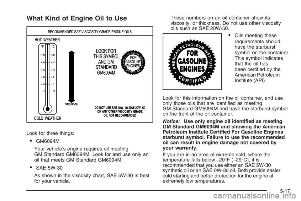 PONTIAC GRAND PRIX 2008  Owners Manual What Kind of Engine Oil to Use
Look for three things:
GM6094M
Your vehicle’s engine requires oil meeting
GM Standard GM6094M. Look for and use only an
oil that meets GM Standard GM6094M.
SAE 5W-30