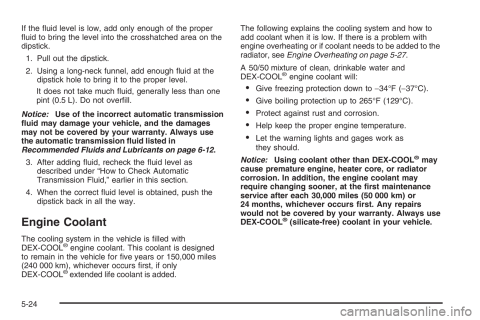 PONTIAC GRAND PRIX 2008  Owners Manual If the �uid level is low, add only enough of the proper
�uid to bring the level into the crosshatched area on the
dipstick.
1. Pull out the dipstick.
2. Using a long-neck funnel, add enough �uid at th