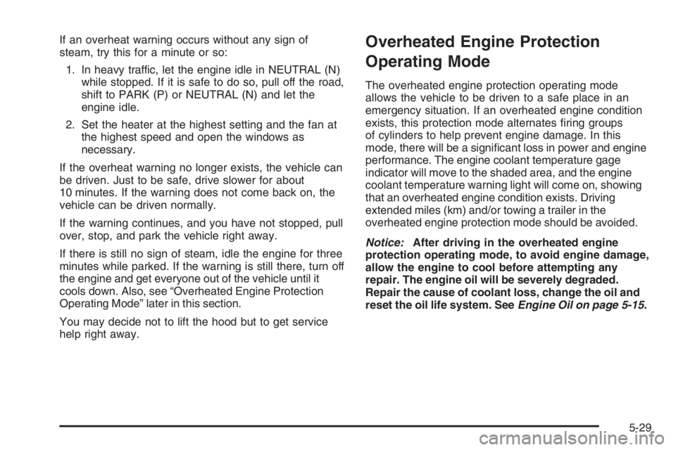 PONTIAC GRAND PRIX 2008  Owners Manual If an overheat warning occurs without any sign of
steam, try this for a minute or so:
1. In heavy traffic, let the engine idle in NEUTRAL (N)
while stopped. If it is safe to do so, pull off the road,
