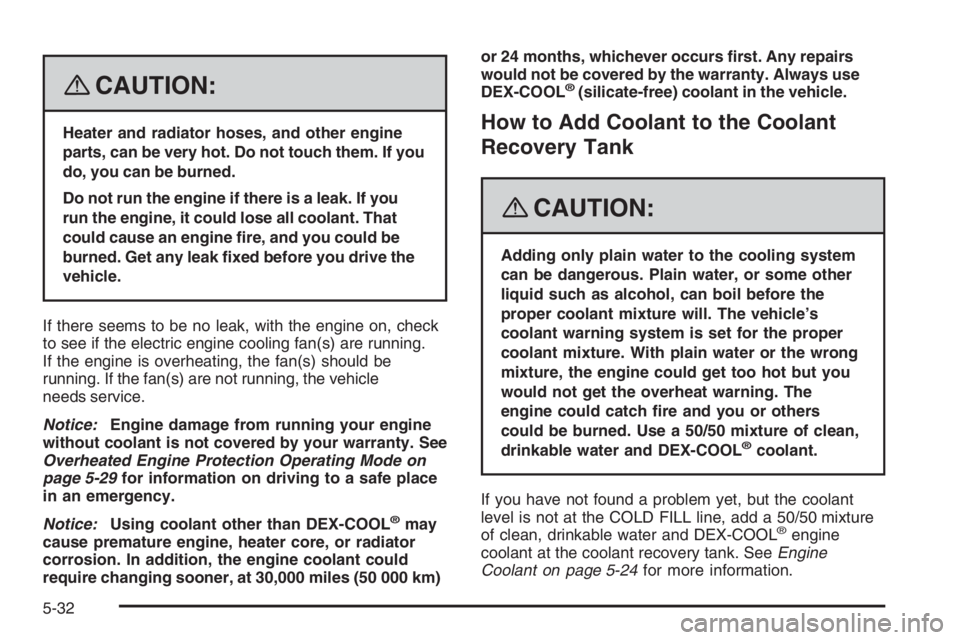 PONTIAC GRAND PRIX 2008 Owners Manual {CAUTION:
Heater and radiator hoses, and other engine
parts, can be very hot. Do not touch them. If you
do, you can be burned.
Do not run the engine if there is a leak. If you
run the engine, it could PONTIAC GRAND PRIX 2008 Owners Manual {CAUTION:
Heater and radiator hoses, and other engine
parts, can be very hot. Do not touch them. If you
do, you can be burned.
Do not run the engine if there is a leak. If you
run the engine, it could