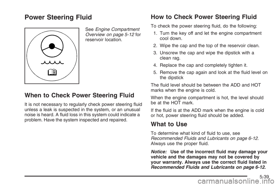 PONTIAC GRAND PRIX 2008  Owners Manual Power Steering Fluid
SeeEngine Compartment
Overview on page 5-12for
reservoir location.
When to Check Power Steering Fluid
It is not necessary to regularly check power steering �uid
unless a leak is s