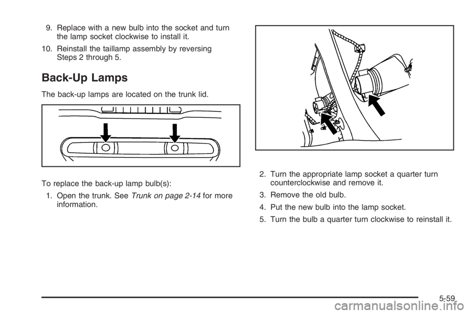 PONTIAC GRAND PRIX 2008 Owners Manual 9. Replace with a new bulb into the socket and turn
the lamp socket clockwise to install it.
10. Reinstall the taillamp assembly by reversing
Steps 2 through 5.
Back-Up Lamps
The back-up lamps are loc PONTIAC GRAND PRIX 2008 Owners Manual 9. Replace with a new bulb into the socket and turn
the lamp socket clockwise to install it.
10. Reinstall the taillamp assembly by reversing
Steps 2 through 5.
Back-Up Lamps
The back-up lamps are loc