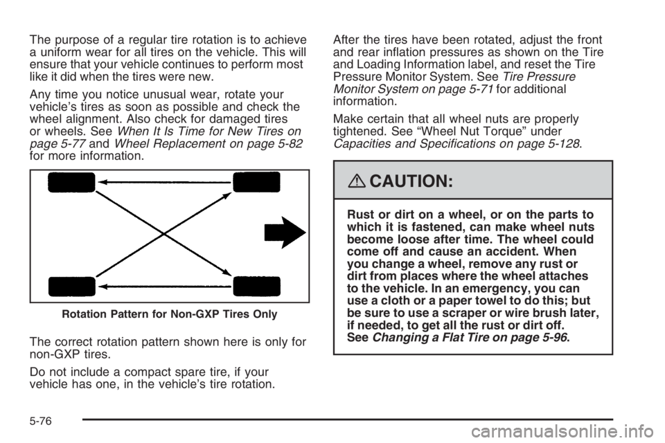 PONTIAC GRAND PRIX 2008  Owners Manual The purpose of a regular tire rotation is to achieve
a uniform wear for all tires on the vehicle. This will
ensure that your vehicle continues to perform most
like it did when the tires were new.
Any 