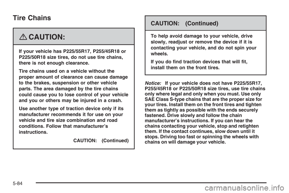 PONTIAC GRAND PRIX 2008  Owners Manual Tire Chains
{CAUTION:
If your vehicle has P225/55R17, P255/45R18 or
P225/50R18 size tires, do not use tire chains,
there is not enough clearance.
Tire chains used on a vehicle without the
proper amoun