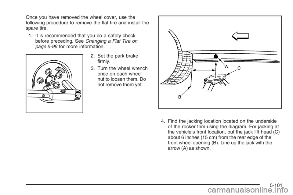 PONTIAC GRAND PRIX 2008  Owners Manual Once you have removed the wheel cover, use the
following procedure to remove the �at tire and install the
spare tire.
1. It is recommended that you do a safety check
before preceding. SeeChanging a Fl