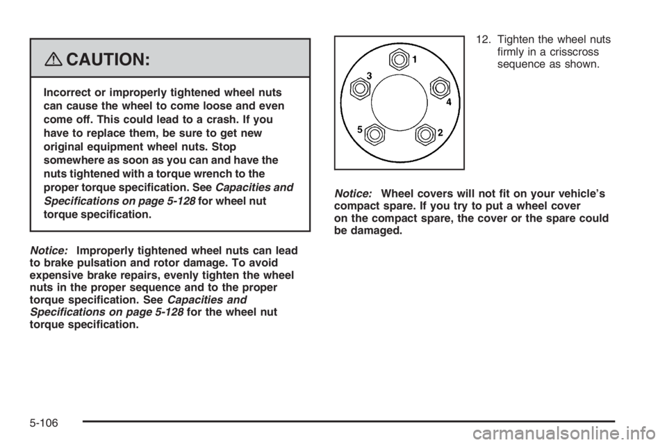 PONTIAC GRAND PRIX 2008  Owners Manual {CAUTION:
Incorrect or improperly tightened wheel nuts
can cause the wheel to come loose and even
come off. This could lead to a crash. If you
have to replace them, be sure to get new
original equipme