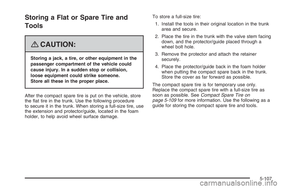 PONTIAC GRAND PRIX 2008  Owners Manual Storing a Flat or Spare Tire and
Tools
{CAUTION:
Storing a jack, a tire, or other equipment in the
passenger compartment of the vehicle could
cause injury. In a sudden stop or collision,
loose equipme