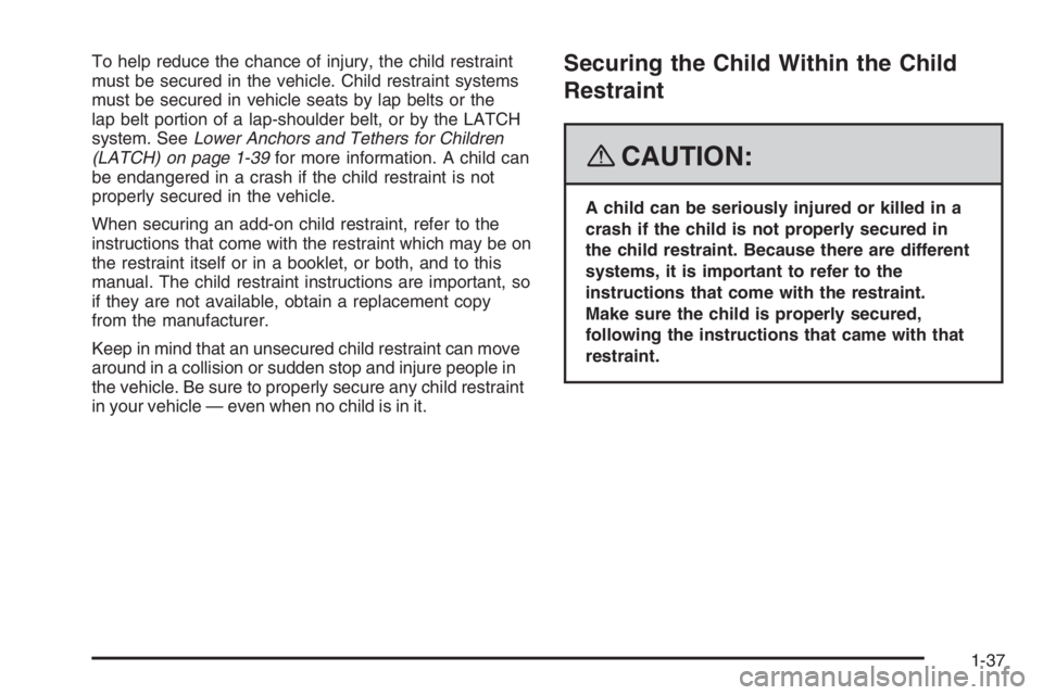 PONTIAC GRAND PRIX 2008 Service Manual To help reduce the chance of injury, the child restraint
must be secured in the vehicle. Child restraint systems
must be secured in vehicle seats by lap belts or the
lap belt portion of a lap-shoulder