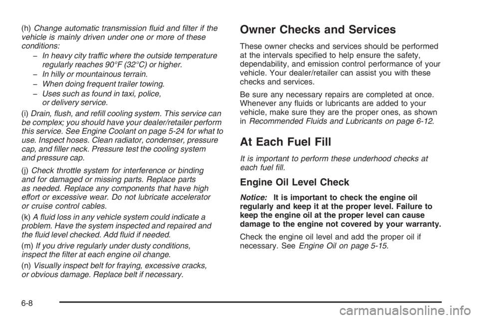 PONTIAC GRAND PRIX 2008  Owners Manual (h)Change automatic transmission ﬂuid and ﬁlter if the
vehicle is mainly driven under one or more of these
conditions:
�In heavy city traffic where the outside temperature
regularly reaches 90°F 