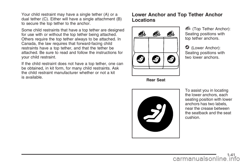 PONTIAC GRAND PRIX 2008 Service Manual Your child restraint may have a single tether (A) or a
dual tether (C). Either will have a single attachment (B)
to secure the top tether to the anchor.
Some child restraints that have a top tether ar