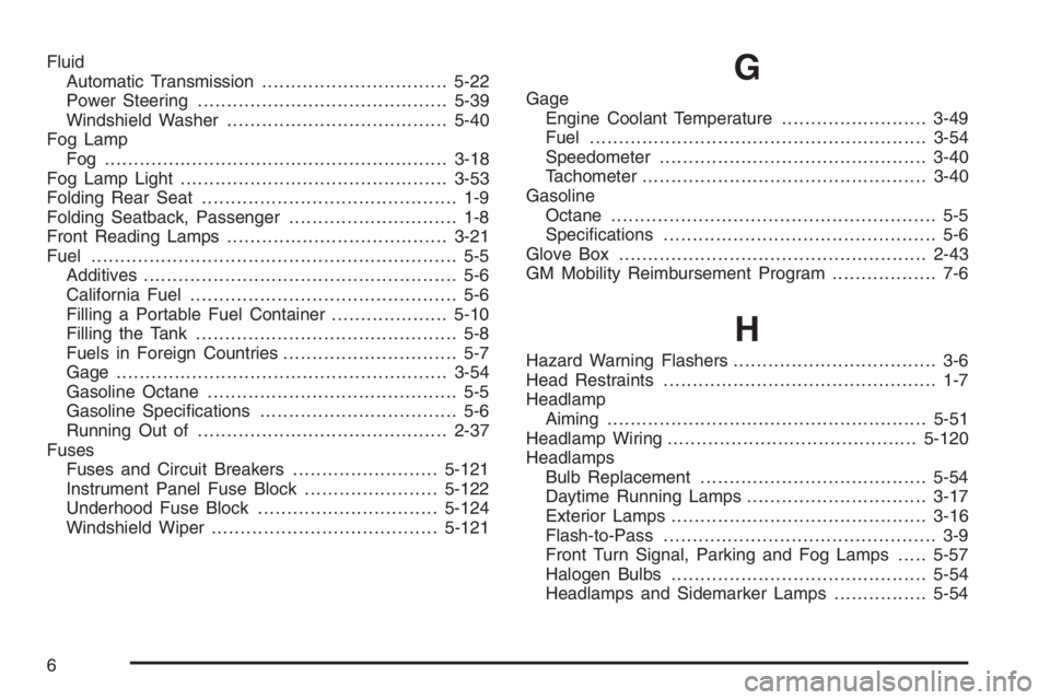 PONTIAC GRAND PRIX 2008 Owners Manual Fluid
Automatic Transmission................................5-22
Power Steering...........................................5-39
Windshield Washer......................................5-40
Fog Lamp
Fog PONTIAC GRAND PRIX 2008 Owners Manual Fluid
Automatic Transmission................................5-22
Power Steering...........................................5-39
Windshield Washer......................................5-40
Fog Lamp
Fog