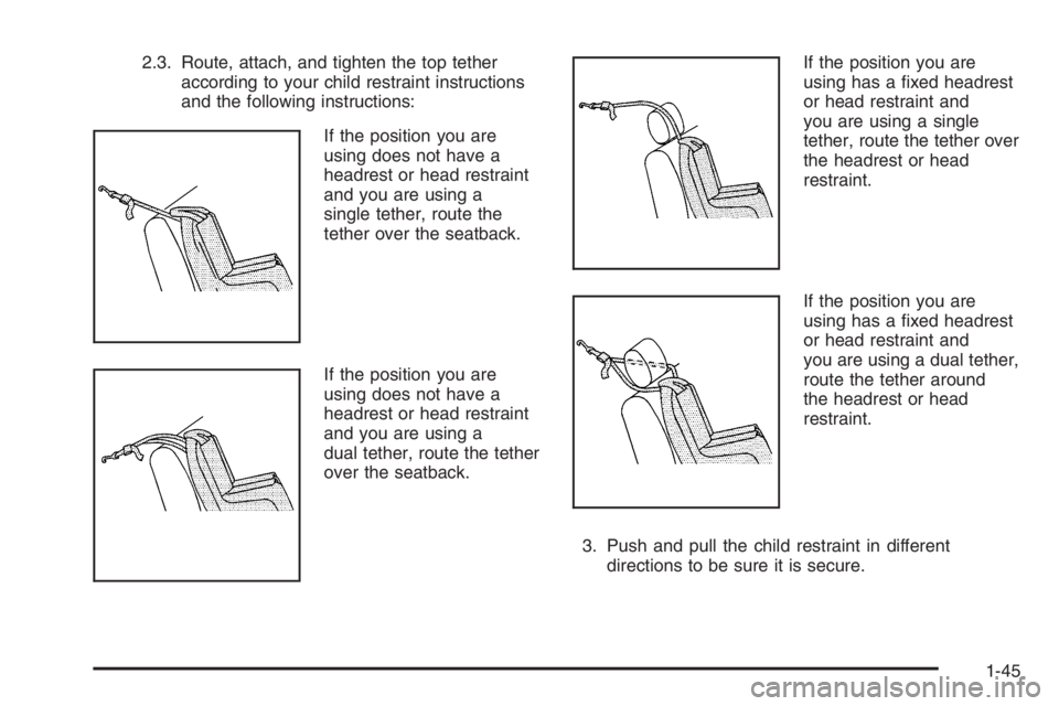 PONTIAC GRAND PRIX 2008 Service Manual 2.3. Route, attach, and tighten the top tether
according to your child restraint instructions
and the following instructions:
If the position you are
using does not have a
headrest or head restraint
a