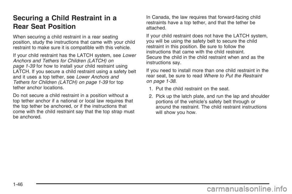 PONTIAC GRAND PRIX 2008 Service Manual Securing a Child Restraint in a
Rear Seat Position
When securing a child restraint in a rear seating
position, study the instructions that came with your child
restraint to make sure it is compatible 