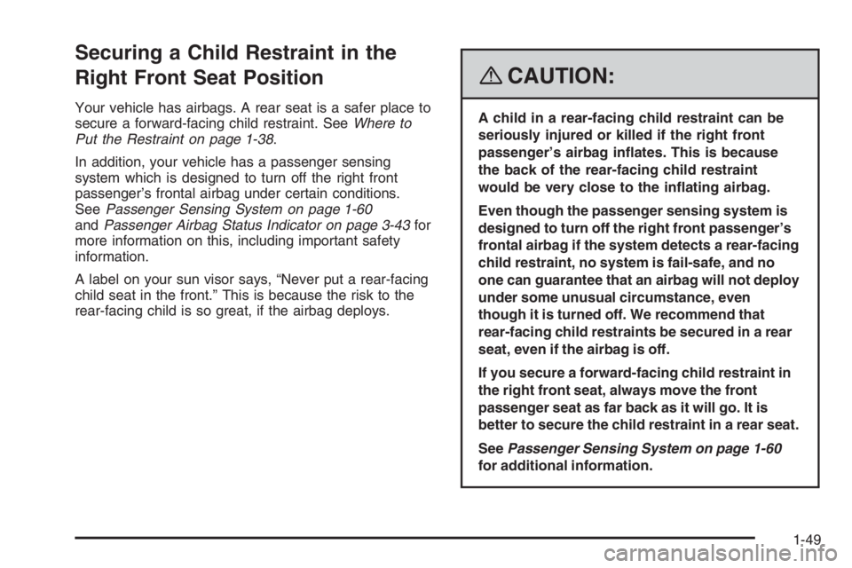 PONTIAC GRAND PRIX 2008 Workshop Manual Securing a Child Restraint in the
Right Front Seat Position
Your vehicle has airbags. A rear seat is a safer place to
secure a forward-facing child restraint. SeeWhere to
Put the Restraint on page 1-3 PONTIAC GRAND PRIX 2008 Workshop Manual Securing a Child Restraint in the
Right Front Seat Position
Your vehicle has airbags. A rear seat is a safer place to
secure a forward-facing child restraint. SeeWhere to
Put the Restraint on page 1-3