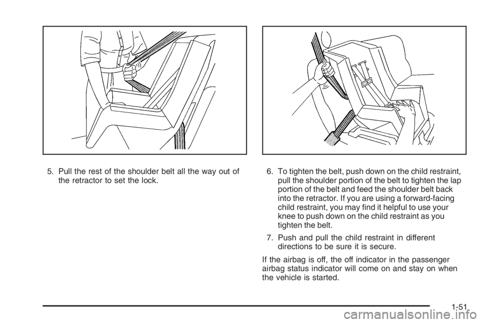 PONTIAC GRAND PRIX 2008  Owners Manual 5. Pull the rest of the shoulder belt all the way out of
the retractor to set the lock.6. To tighten the belt, push down on the child restraint,
pull the shoulder portion of the belt to tighten the la