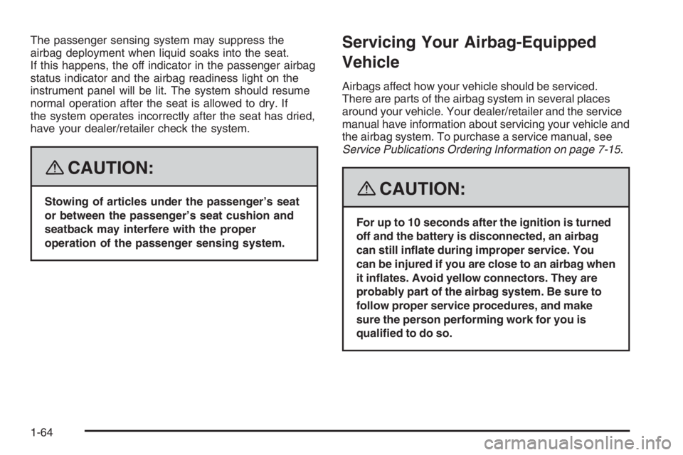 PONTIAC GRAND PRIX 2008 Repair Manual The passenger sensing system may suppress the
airbag deployment when liquid soaks into the seat.
If this happens, the off indicator in the passenger airbag
status indicator and the airbag readiness li
