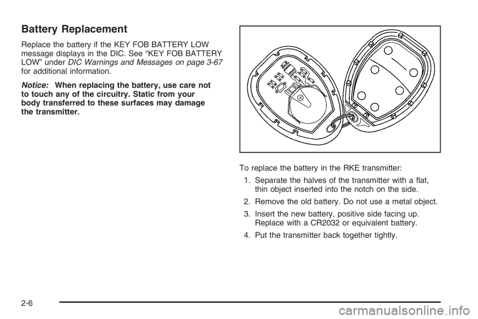 PONTIAC GRAND PRIX 2008 Manual PDF Battery Replacement
Replace the battery if the KEY FOB BATTERY LOW
message displays in the DIC. See “KEY FOB BATTERY
LOW” underDIC Warnings and Messages on page 3-67
for additional information.
No