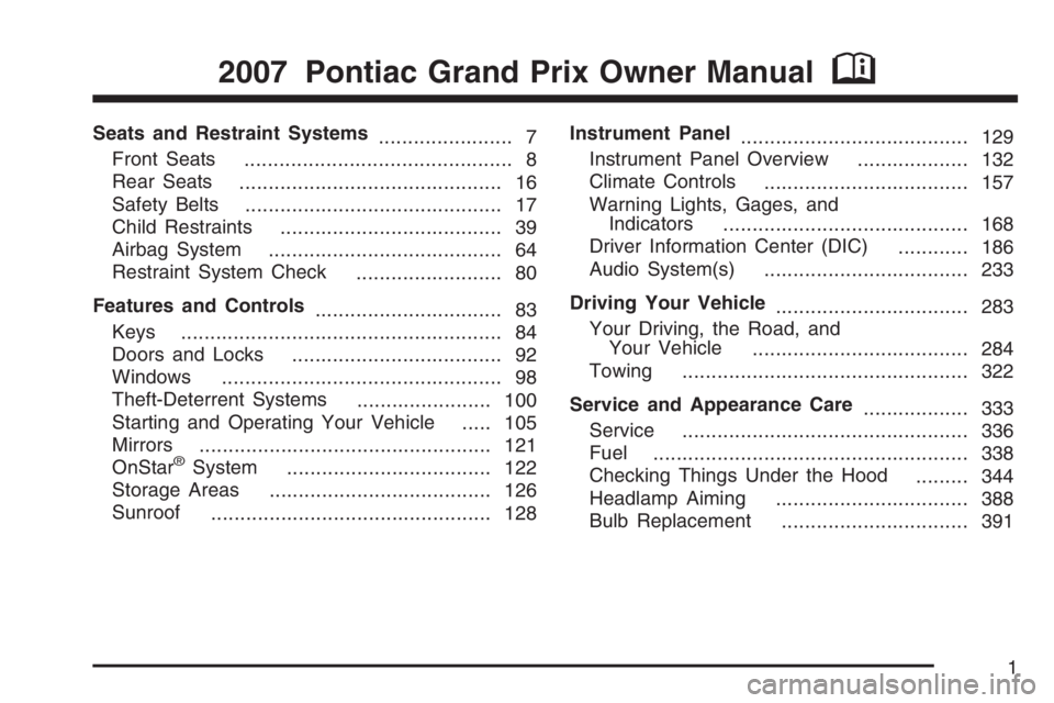 PONTIAC GRAND PRIX 2007 Owners Manual Seats and Restraint Systems
....................... 7
Front Seats
.............................................. 8
Rear Seats
............................................. 16
Safety Belts
............ PONTIAC GRAND PRIX 2007 Owners Manual Seats and Restraint Systems
....................... 7
Front Seats
.............................................. 8
Rear Seats
............................................. 16
Safety Belts
............
