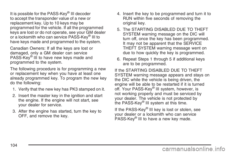 PONTIAC GRAND PRIX 2007  Owners Manual It is possible for the PASS-Key®III decoder
to accept the transponder value of a new or
replacement key. Up to 10 keys may be
programmed for the vehicle. If all the programmed
keys are lost or do not