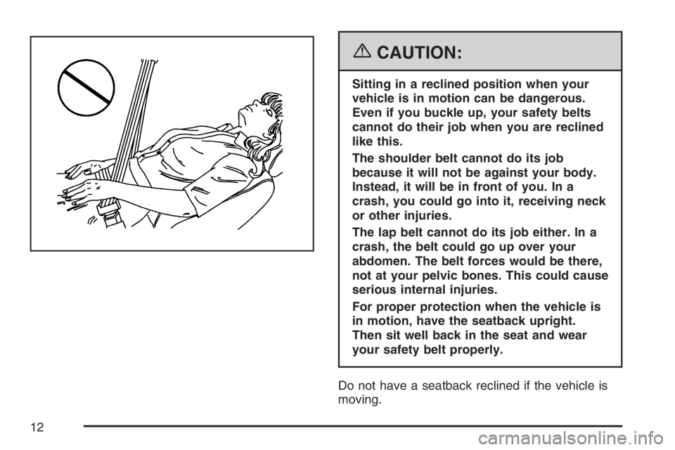 PONTIAC GRAND PRIX 2007 User Guide {CAUTION:
Sitting in a reclined position when your
vehicle is in motion can be dangerous.
Even if you buckle up, your safety belts
cannot do their job when you are reclined
like this.
The shoulder bel