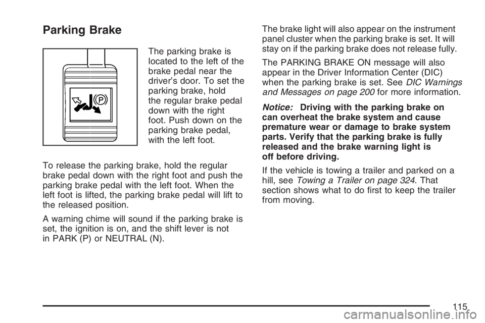 PONTIAC GRAND PRIX 2007  Owners Manual Parking Brake
The parking brake is
located to the left of the
brake pedal near the
driver’s door. To set the
parking brake, hold
the regular brake pedal
down with the right
foot. Push down on the
pa