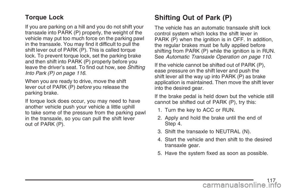 PONTIAC GRAND PRIX 2007  Owners Manual Torque Lock
If you are parking on a hill and you do not shift your
transaxle into PARK (P) properly, the weight of the
vehicle may put too much force on the parking pawl
in the transaxle. You may �nd 