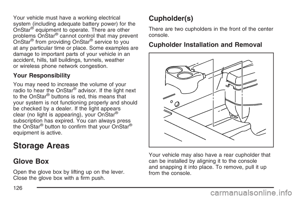 PONTIAC GRAND PRIX 2007  Owners Manual Your vehicle must have a working electrical
system (including adequate battery power) for the
OnStar
®equipment to operate. There are other
problems OnStar®cannot control that may prevent
OnStar®fr