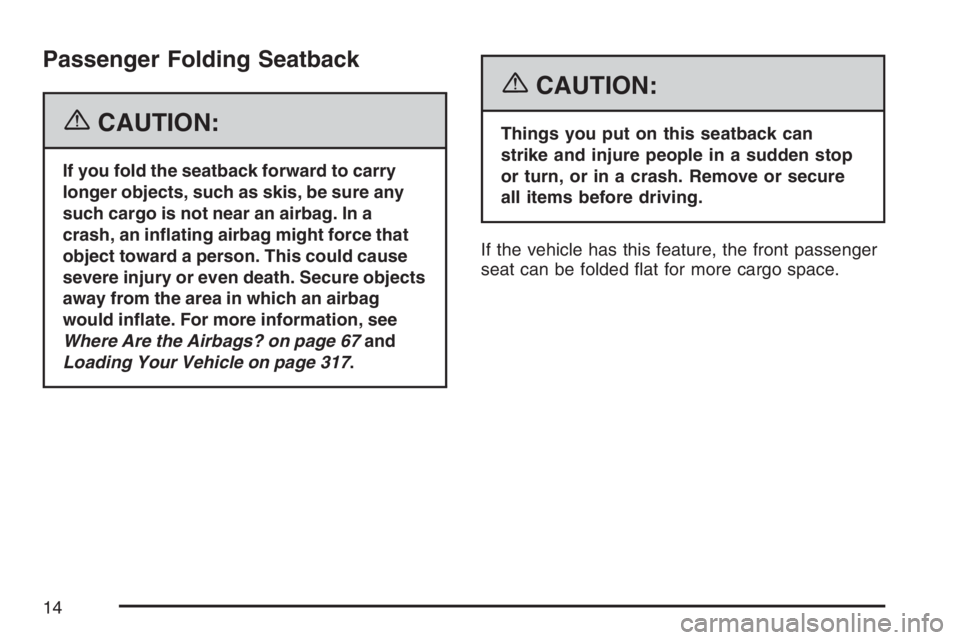 PONTIAC GRAND PRIX 2007 User Guide Passenger Folding Seatback
{CAUTION:
If you fold the seatback forward to carry
longer objects, such as skis, be sure any
such cargo is not near an airbag. In a
crash, an in�ating airbag might force th