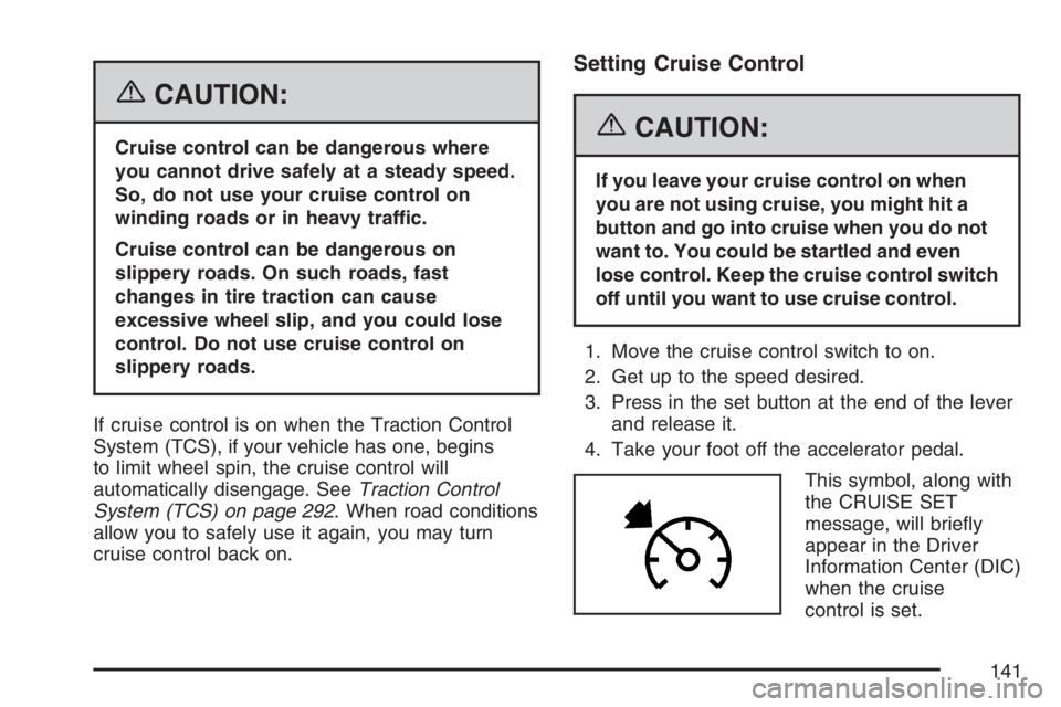 PONTIAC GRAND PRIX 2007  Owners Manual {CAUTION:
Cruise control can be dangerous where
you cannot drive safely at a steady speed.
So, do not use your cruise control on
winding roads or in heavy traffic.
Cruise control can be dangerous on
s