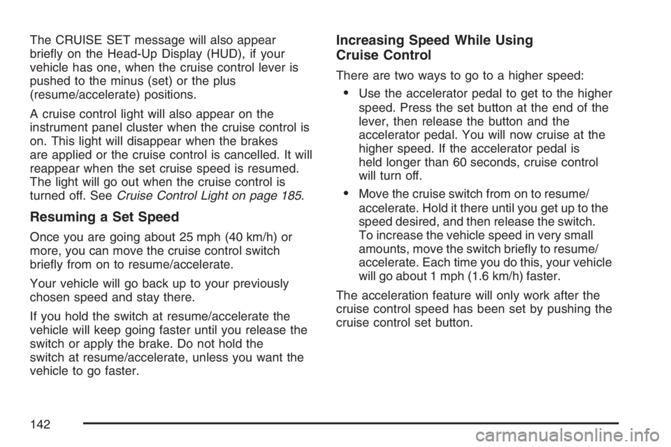 PONTIAC GRAND PRIX 2007  Owners Manual The CRUISE SET message will also appear
brie�y on the Head-Up Display (HUD), if your
vehicle has one, when the cruise control lever is
pushed to the minus (set) or the plus
(resume/accelerate) positio