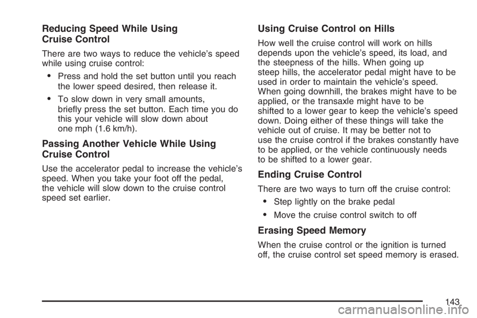 PONTIAC GRAND PRIX 2007  Owners Manual Reducing Speed While Using
Cruise Control
There are two ways to reduce the vehicle’s speed
while using cruise control:
Press and hold the set button until you reach
the lower speed desired, then re