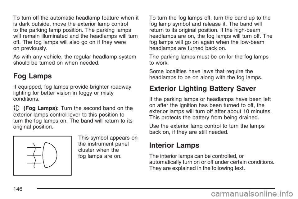 PONTIAC GRAND PRIX 2007  Owners Manual To turn off the automatic headlamp feature when it
is dark outside, move the exterior lamp control
to the parking lamp position. The parking lamps
will remain illuminated and the headlamps will turn
o