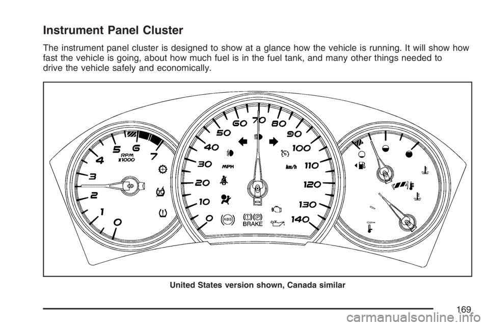 PONTIAC GRAND PRIX 2007  Owners Manual Instrument Panel Cluster
The instrument panel cluster is designed to show at a glance how the vehicle is running. It will show how
fast the vehicle is going, about how much fuel is in the fuel tank, a