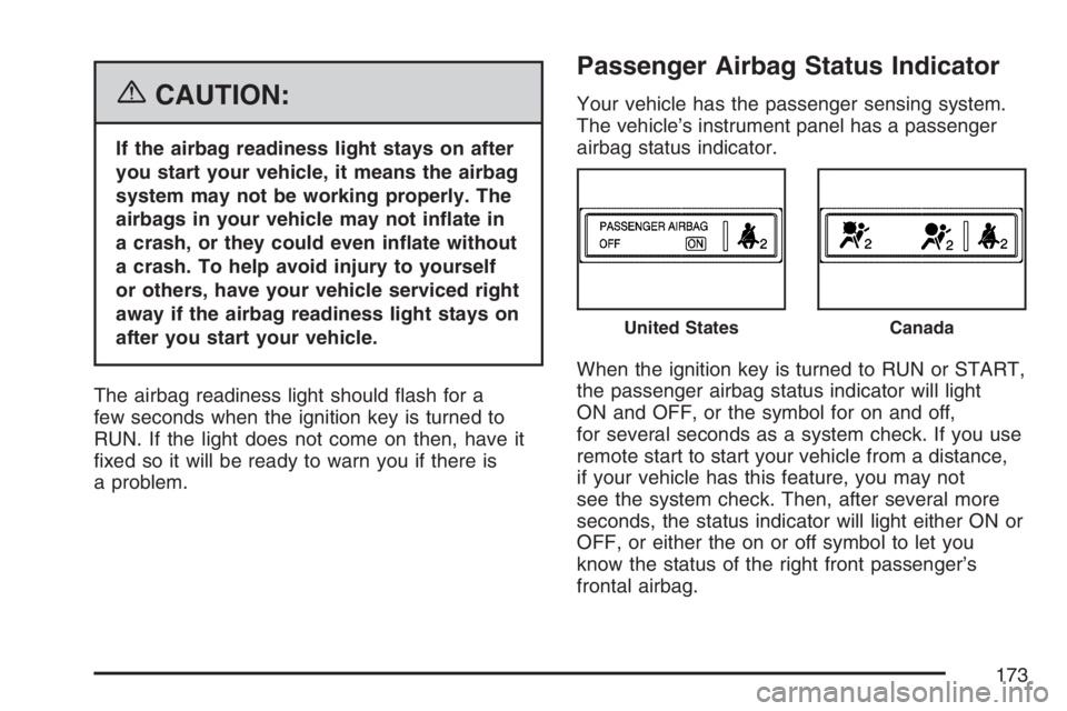 PONTIAC GRAND PRIX 2007  Owners Manual {CAUTION:
If the airbag readiness light stays on after
you start your vehicle, it means the airbag
system may not be working properly. The
airbags in your vehicle may not in�ate in
a crash, or they co
