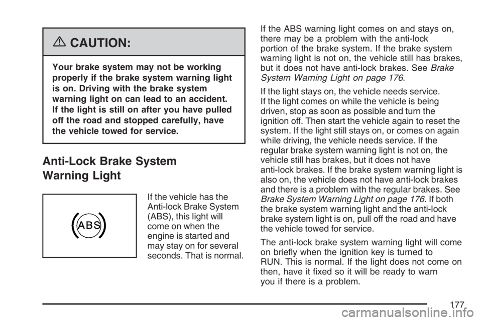 PONTIAC GRAND PRIX 2007  Owners Manual {CAUTION:
Your brake system may not be working
properly if the brake system warning light
is on. Driving with the brake system
warning light on can lead to an accident.
If the light is still on after 