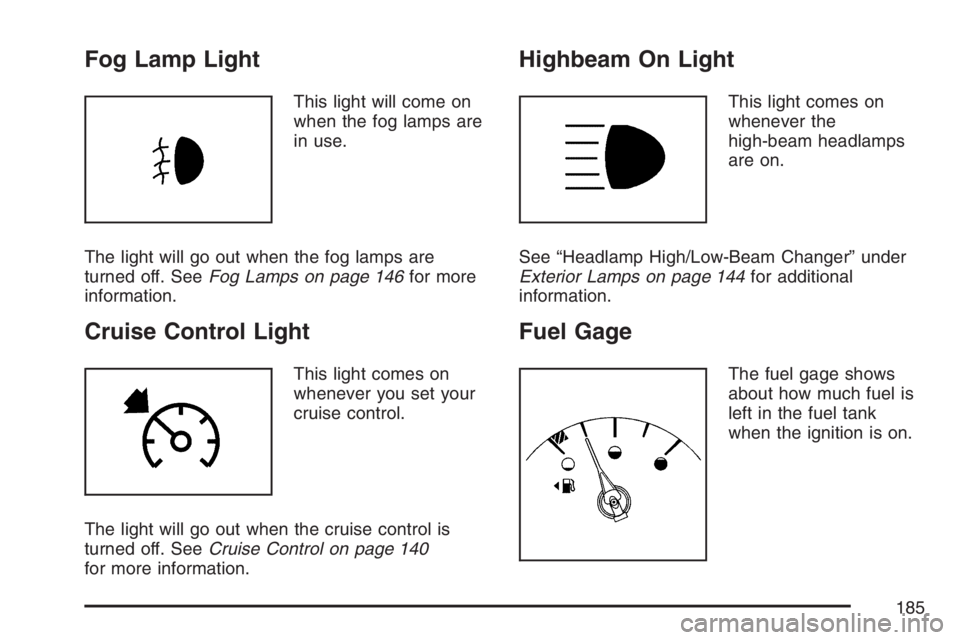 PONTIAC GRAND PRIX 2007  Owners Manual Fog Lamp Light
This light will come on
when the fog lamps are
in use.
The light will go out when the fog lamps are
turned off. SeeFog Lamps on page 146for more
information.
Cruise Control Light
This l
