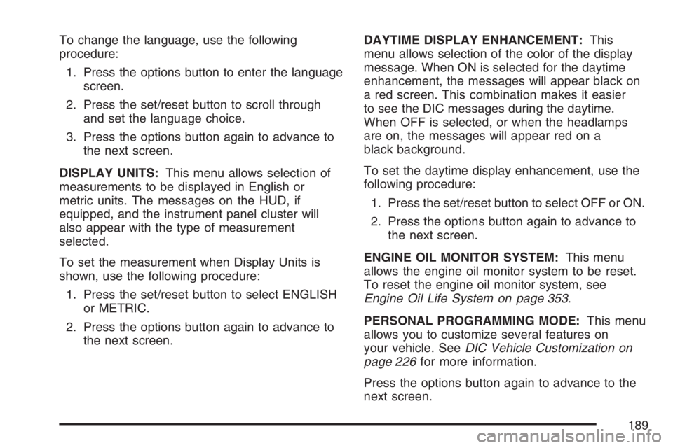 PONTIAC GRAND PRIX 2007  Owners Manual To change the language, use the following
procedure:
1. Press the options button to enter the language
screen.
2. Press the set/reset button to scroll through
and set the language choice.
3. Press the