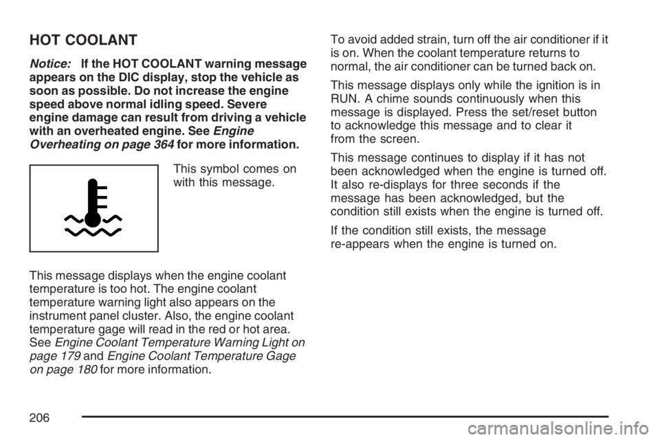 PONTIAC GRAND PRIX 2007  Owners Manual HOT COOLANT
Notice:If the HOT COOLANT warning message
appears on the DIC display, stop the vehicle as
soon as possible. Do not increase the engine
speed above normal idling speed. Severe
engine damage