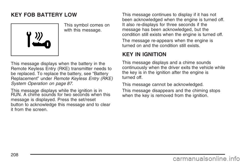 PONTIAC GRAND PRIX 2007  Owners Manual KEY FOB BATTERY LOW
This symbol comes on
with this message.
This message displays when the battery in the
Remote Keyless Entry (RKE) transmitter needs to
be replaced. To replace the battery, see “Ba
