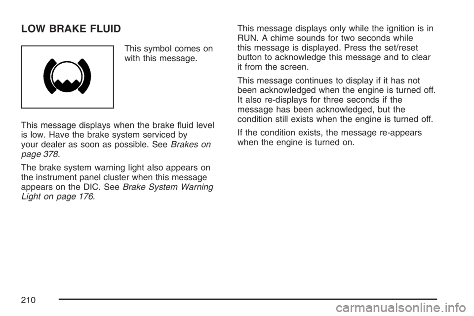 PONTIAC GRAND PRIX 2007  Owners Manual LOW BRAKE FLUID
This symbol comes on
with this message.
This message displays when the brake �uid level
is low. Have the brake system serviced by
your dealer as soon as possible. SeeBrakes on
page 378