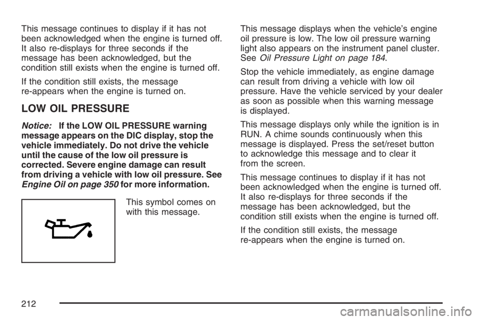 PONTIAC GRAND PRIX 2007  Owners Manual This message continues to display if it has not
been acknowledged when the engine is turned off.
It also re-displays for three seconds if the
message has been acknowledged, but the
condition still exi