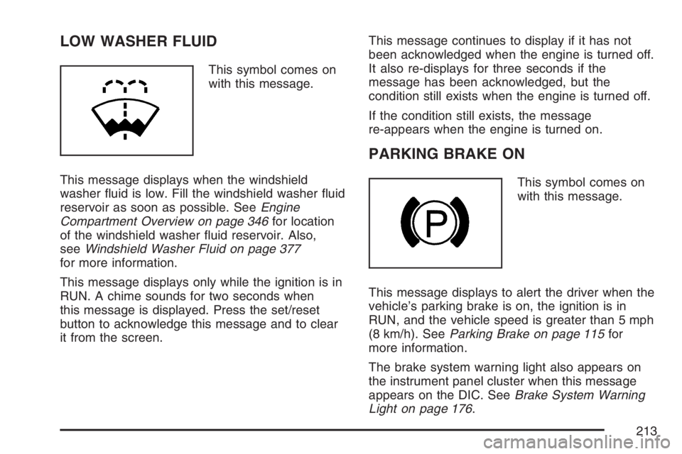 PONTIAC GRAND PRIX 2007  Owners Manual LOW WASHER FLUID
This symbol comes on
with this message.
This message displays when the windshield
washer �uid is low. Fill the windshield washer �uid
reservoir as soon as possible. SeeEngine
Compartm