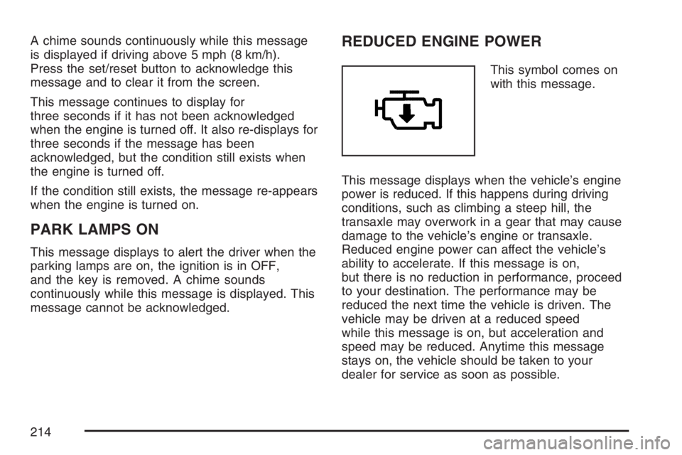 PONTIAC GRAND PRIX 2007  Owners Manual A chime sounds continuously while this message
is displayed if driving above 5 mph (8 km/h).
Press the set/reset button to acknowledge this
message and to clear it from the screen.
This message contin