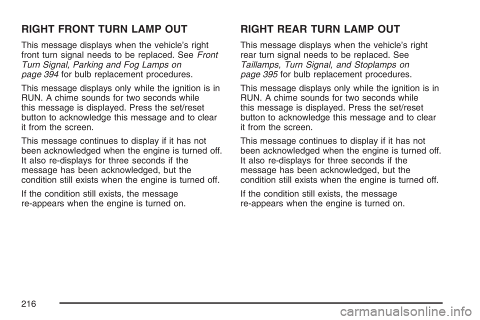 PONTIAC GRAND PRIX 2007  Owners Manual RIGHT FRONT TURN LAMP OUT
This message displays when the vehicle’s right
front turn signal needs to be replaced. SeeFront
Turn Signal, Parking and Fog Lamps on
page 394for bulb replacement procedure