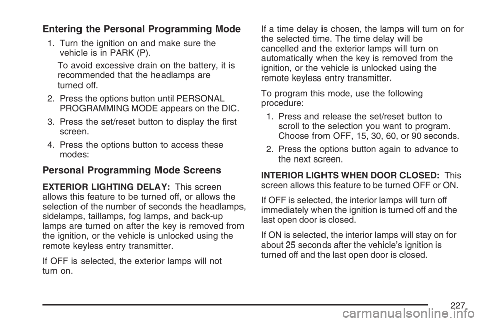 PONTIAC GRAND PRIX 2007  Owners Manual Entering the Personal Programming Mode
1. Turn the ignition on and make sure the
vehicle is in PARK (P).
To avoid excessive drain on the battery, it is
recommended that the headlamps are
turned off.
2