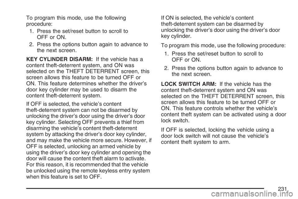 PONTIAC GRAND PRIX 2007 Owners Manual To program this mode, use the following
procedure:
1. Press the set/reset button to scroll to
OFF or ON.
2. Press the options button again to advance to
the next screen.
KEY CYLINDER DISARM:If the veh PONTIAC GRAND PRIX 2007 Owners Manual To program this mode, use the following
procedure:
1. Press the set/reset button to scroll to
OFF or ON.
2. Press the options button again to advance to
the next screen.
KEY CYLINDER DISARM:If the veh