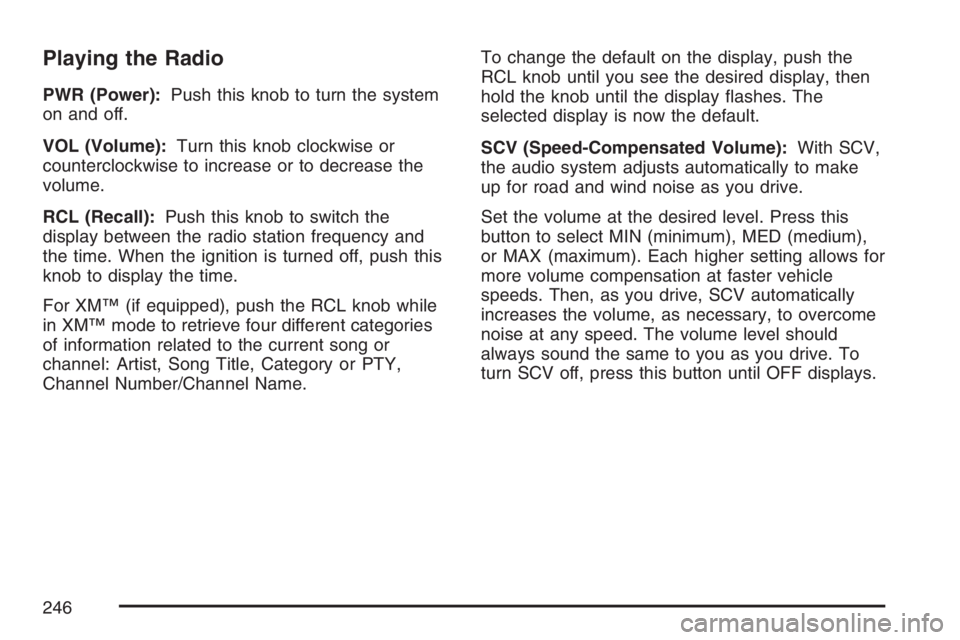 PONTIAC GRAND PRIX 2007  Owners Manual Playing the Radio
PWR (Power):Push this knob to turn the system
on and off.
VOL (Volume):Turn this knob clockwise or
counterclockwise to increase or to decrease the
volume.
RCL (Recall):Push this knob