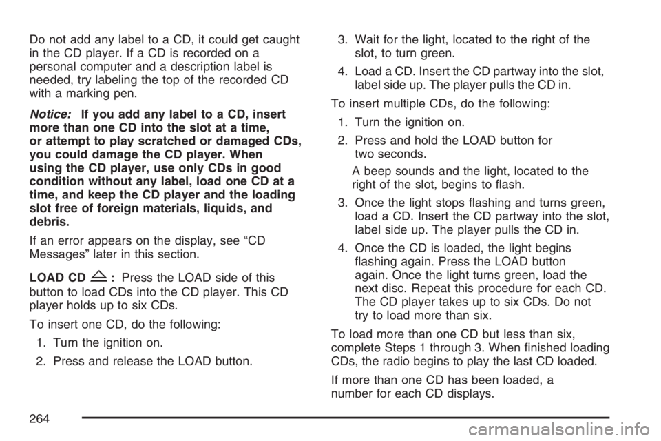 PONTIAC GRAND PRIX 2007  Owners Manual Do not add any label to a CD, it could get caught
in the CD player. If a CD is recorded on a
personal computer and a description label is
needed, try labeling the top of the recorded CD
with a marking